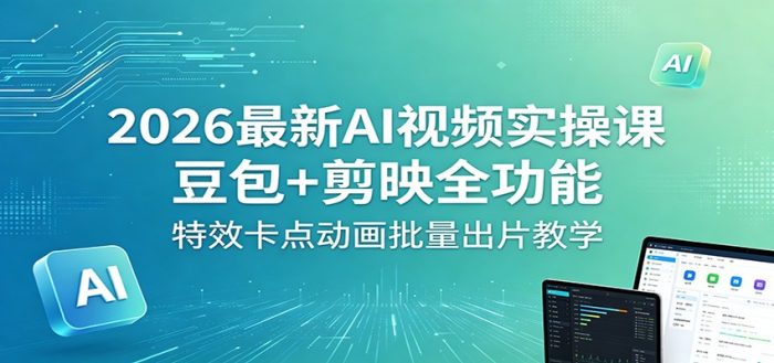 2026最新AI视频实操课：豆包+剪映全功能，特效卡点动画批量出片教学|小鸡网赚博客