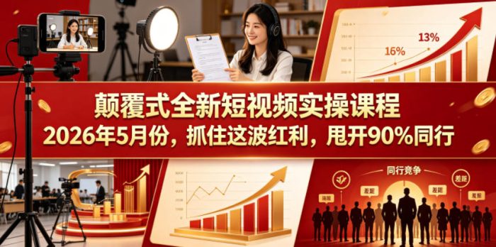 颠覆式全新短视频实操课程2026年5月份，抓住这波红利，甩开90%同行|小鸡网赚博客