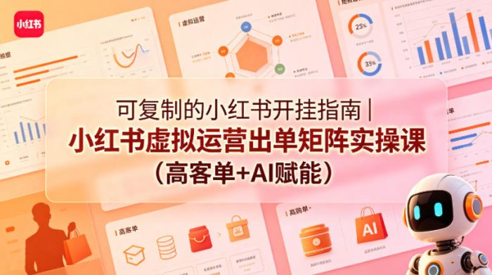 可复制的小红书开挂指南｜小红书虚拟运营出单矩阵实操课(高客单+AI赋能)|小鸡网赚博客
