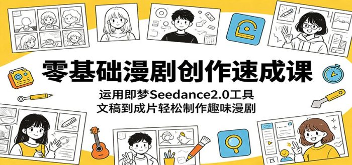 零基础漫剧创作速成课：运用即梦Seedance2.0工具，文稿到成片轻松制作趣味漫剧|小鸡网赚博客