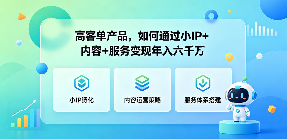 高客单产品，如何通过小IP+内容+服务变现年入六干W|小鸡网赚博客