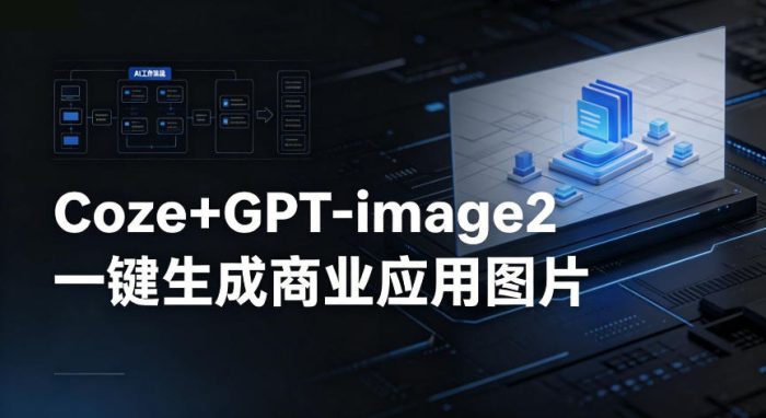 【Coze工作流搭建实操教程】coze+GPT-image2一键生成商业应用图片，全流程保姆级教学|小鸡网赚博客