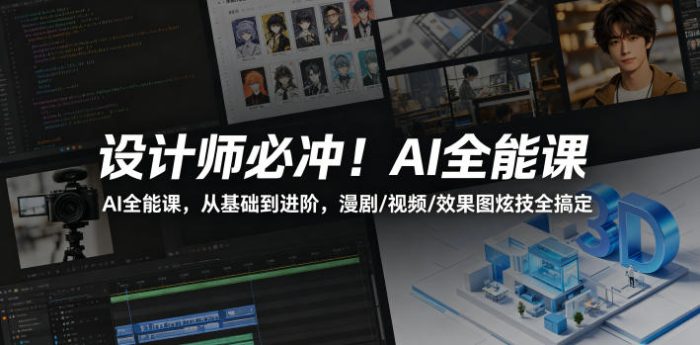 设计师必冲!AI全能课,从基础到进阶,漫剧/视频/效果图炫技全搞定|小鸡网赚博客