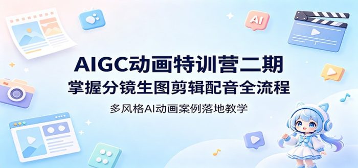 AIGC动画特训营二期:掌握分镜生图剪辑配音全流程,多风格AI动画案例落地教学|小鸡网赚博客