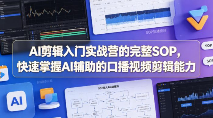 AI剪辑入门实战营的完整SOP，快速掌握AI辅助的口播视频剪辑能力|小鸡网赚博客