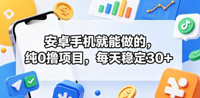 安卓手机就能做的，纯0撸项目，每天稳定30+|小鸡网赚博客