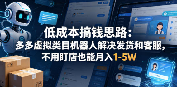 低成本搞钱思路：多多虚拟类目机器人解决发货和客服，不用盯店也能月入1-5W【揭秘】|小鸡网赚博客