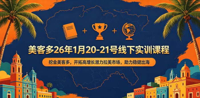 美客多26年1月20-21号线下实训课程,挖金美客多,开拓高增长潜力拉美市场,助力稳健出海|小鸡网赚博客
