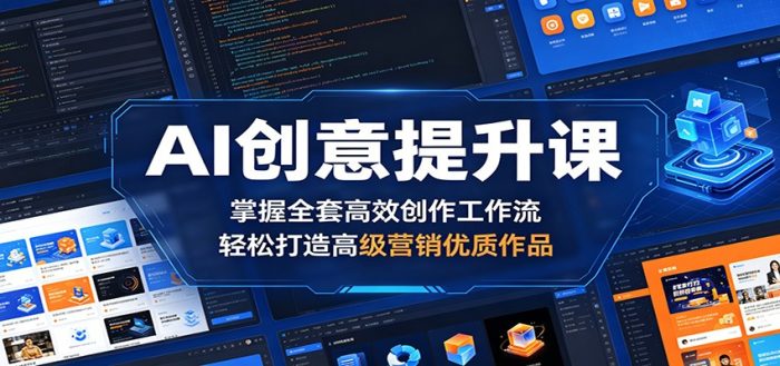 AI创意提升课:掌握全套高效创作工作流,轻松打造高级营销优质作品|小鸡网赚博客