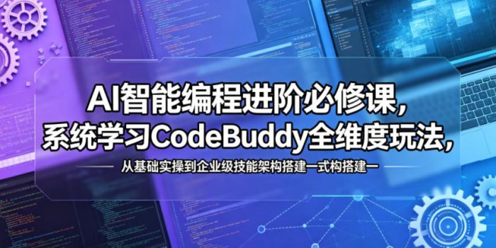 AI智能编程进阶必修课,系统学习CodeBuddy全维度玩法,从基础实操到企业级技能架构搭建一站式精通|小鸡网赚博客