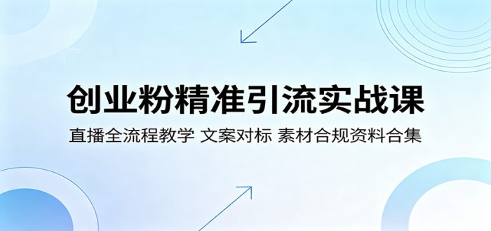 创业粉精准引流实战课:直播全流程教学,文案对标,素材合规资料合集|小鸡网赚博客