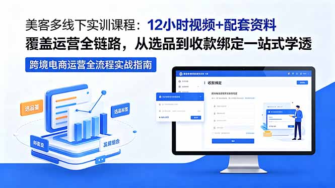 美客多线下实训课程：12小时视频+配套资料覆盖运营全链路，从选品到收款绑定一站式学透|小鸡网赚博客