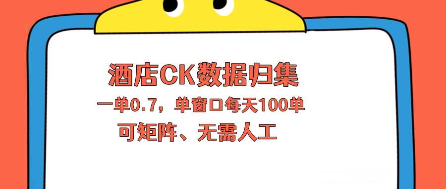 上班也能玩的酒店CK数据归集，一单0.7单窗口每天可做100单，一个人就能矩阵操作|小鸡网赚博客