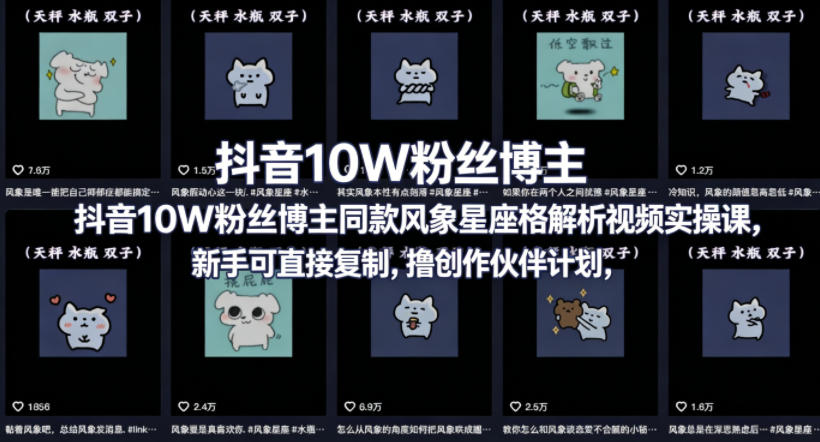 抖音10W粉丝博主同款星座性格解析视频实操课，新手可直接复制，撸创作伙伴计划，分成计划等|小鸡网赚博客