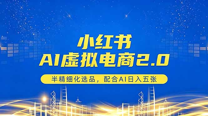小红书AI虚拟电商2.0，半精细化选品，配合AI日入五张|小鸡网赚博客