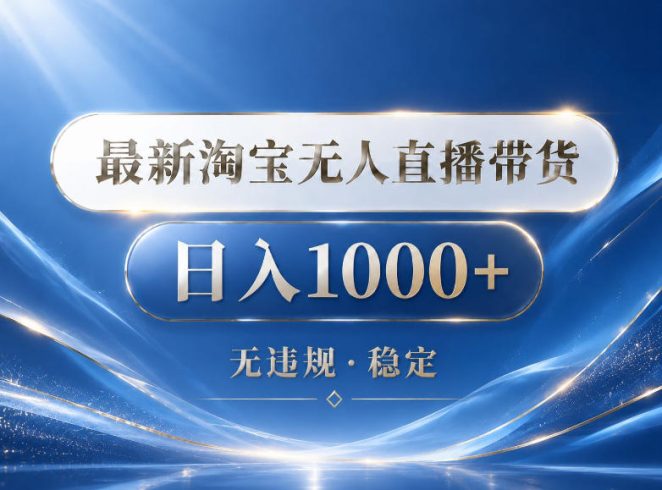 2026最新淘宝无人直播带货15.0，24小时自动直播自动出单，单设备日入1000，让你睡觉都在进账【揭秘】|小鸡网赚博客
