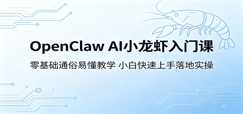 OpenClaw AI小龙虾入门课：零基础通俗易懂教学，小白快速上手落地实操|小鸡网赚博客