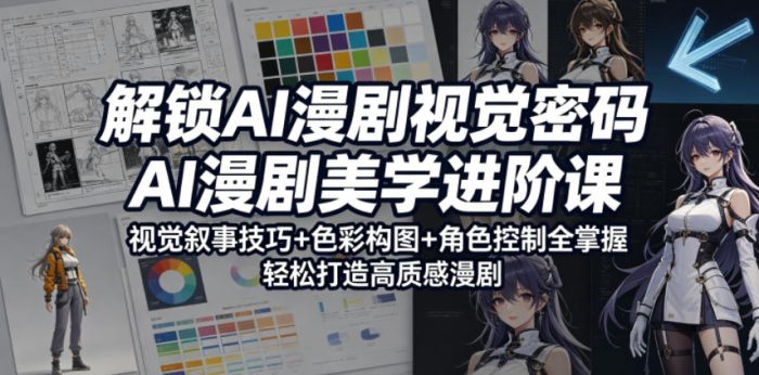 解锁AI漫剧视觉密码，AI漫剧美学进阶课，视觉叙事技巧+色彩构图+角色控制全掌握，轻松打造高质感漫剧|小鸡网赚博客
