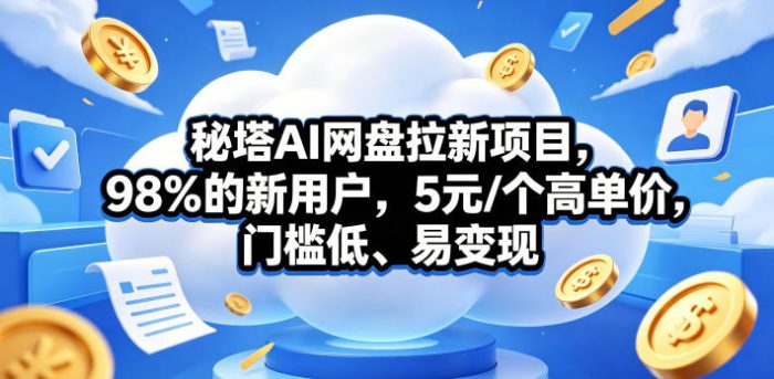 秘塔AI网盘拉新项目，98％的新用户，5元/个高单价，门槛低、易变现|小鸡网赚博客