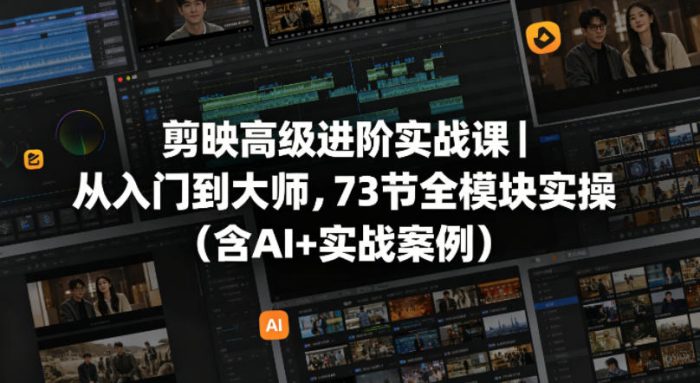 剪映高级进阶实战课｜从入门到大师，73节全模块实操(含AI+实战案例)|小鸡网赚博客