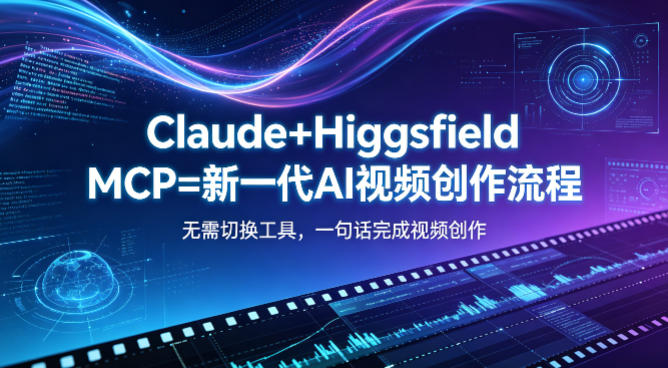 Claude+Higgsfield MCP=新一代AI视频创作流程，不需要切换工具，一句话就能完成视频创作|小鸡网赚博客