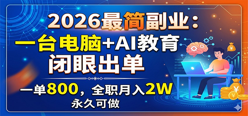 2026最简副业：一台电脑+AI教育，闭眼出单，一单800，全职月入2W，永久可做|小鸡网赚博客