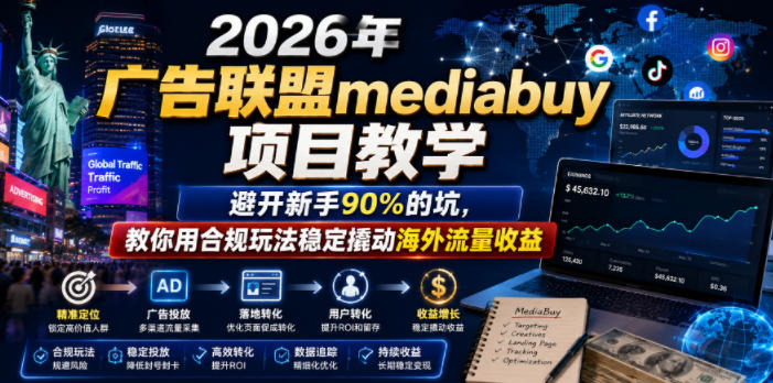 2026年老董賺美刀广告联盟mediabuy项目教学，避开新手90%的坑，教你用合规玩法稳定撬动海外流量收益|小鸡网赚博客