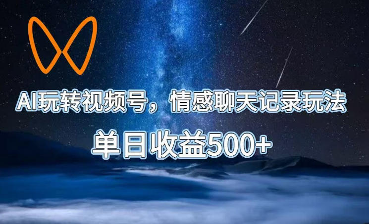 AI玩转视频号，情感聊天记录玩法，单日收益500+【揭秘】|小鸡网赚博客