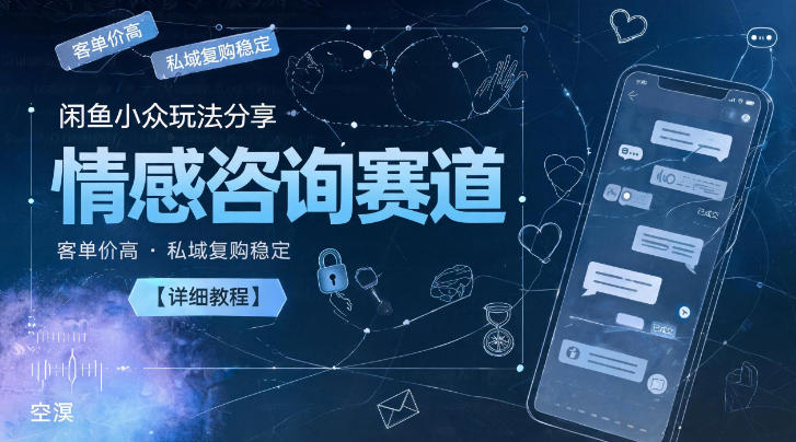 闲鱼小众玩法分享，情感咨询赛道，客单价高，私域复购稳定【详细教程】|小鸡网赚博客