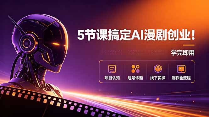 5节课搞定AI漫剧创业！项目认知+起号诊断+线下实操+制作全流程，学完即用|小鸡网赚博客
