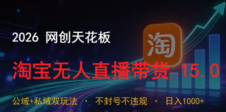 2026网创天花板，淘宝无人直播带货15.0，公域+私域双玩法，日入1k+，不违规不封号【揭秘】|小鸡网赚博客