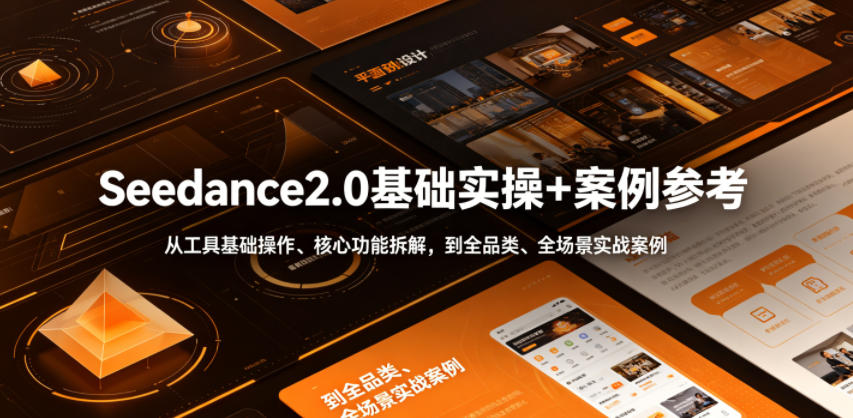 Seedance2.0基础实操+案例参考，从工具基础操作、核心功能拆解，到全品类、全场景实战案例参考全覆盖|小鸡网赚博客