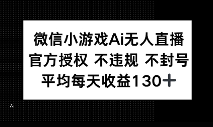 微信小游戏AI无人直播，不违规 不封号，官方授权 每天收益1张+|小鸡网赚博客