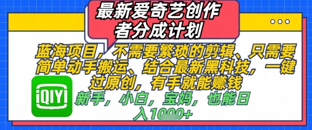 最新爱奇艺创作者分成计划，不需要繁琐的剪辑，只需要简单动手搬运，一键过原创，有手就能做|小鸡网赚博客