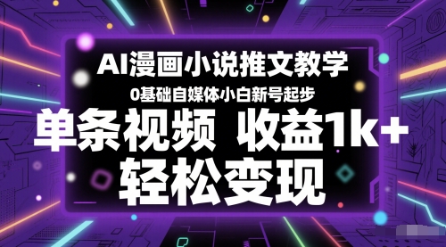 AI漫画小说推文教学，0基础自媒体小白新号起步，单条视频收益1k+，轻松变现|小鸡网赚博客