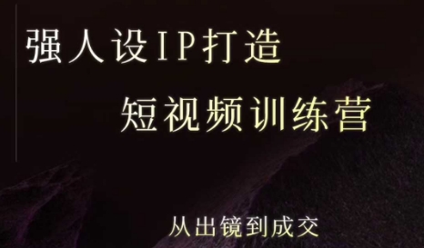 强人设ip打造课，8月​最新5天短视频ip训练营，从出镜到成交|小鸡网赚博客