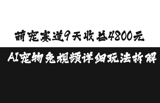 萌宠赛道9天收益4800元，AI宠物免视频详细玩法拆解|小鸡网赚博客