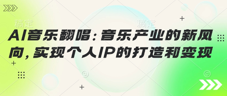 AI音乐翻唱：音乐产业的新风向，实现个人IP的打造和变现|小鸡网赚博客