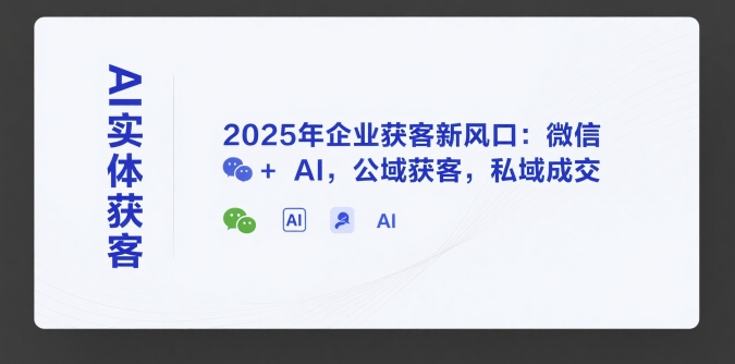 AI实体获客，2025年企业获客新风口：微信+ AI，公域获客，私域成交|小鸡网赚博客