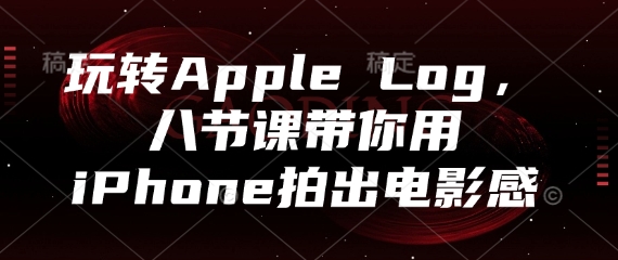 玩转Apple Log，八节课带你用iPhone拍出电影感|小鸡网赚博客