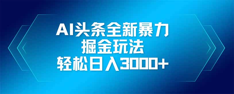 （14442期）AI头条全新暴利掘金玩法，矩阵操作，轻松日入3000+|小鸡网赚博客