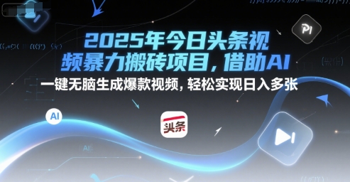 2025年今日头条视频暴力搬砖项目，借助AI 一键无脑生成爆款视频，轻松实现日入多张|小鸡网赚博客