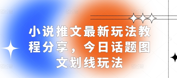 小说推文最新玩法教程分享，今日话题图文划线玩法|小鸡网赚博客
