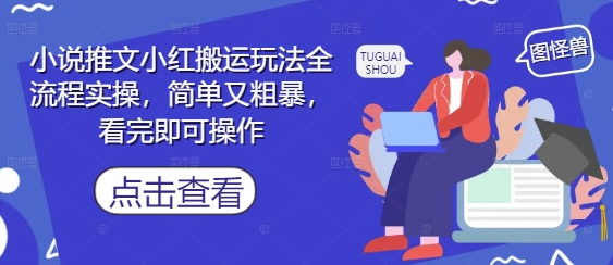 小说推文小红搬运玩法全流程实操，简单又粗暴，看完即可操作|小鸡网赚博客
