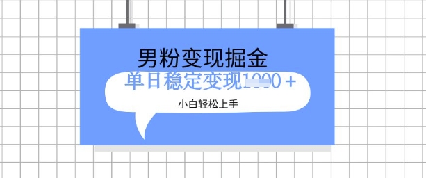全新男粉掘金计划，升级玩法，新手轻松上手日入多张【揭秘】|小鸡网赚博客