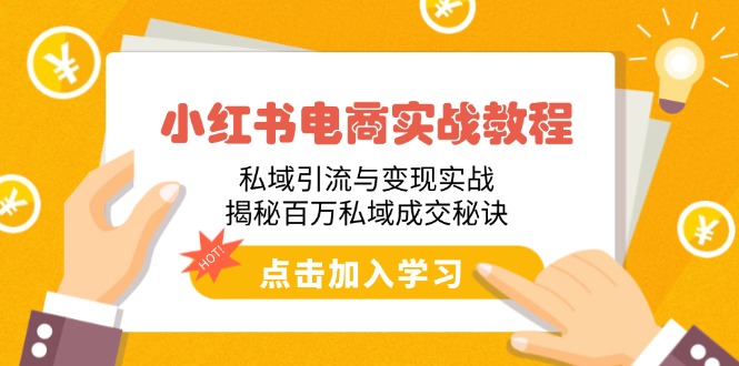 （14215期）小红书电商实战教程：私域引流与变现实战，揭秘百万私域成交秘诀|小鸡网赚博客