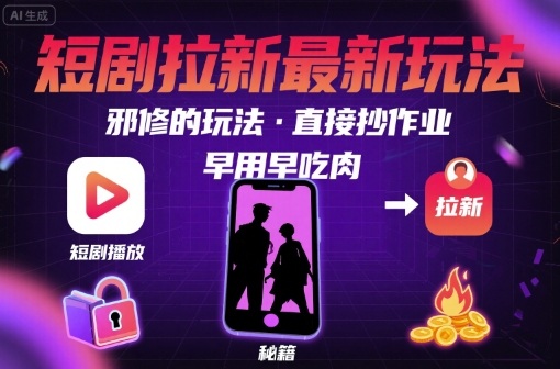 解锁短剧拉新最新玩法，邪修的玩法，直接抄作业，早用早吃肉|小鸡网赚博客