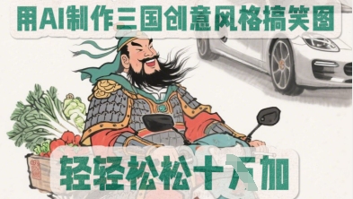 用AI制作三国创意风格搞笑图，轻松涨粉|小鸡网赚博客