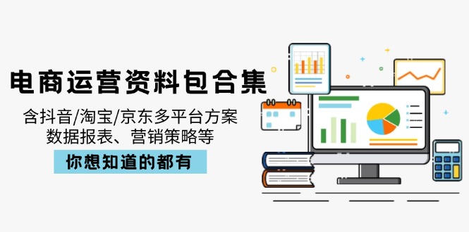 （14183期）电商运营资料包合集，含抖音/淘宝/京东多平台方案，数据报表、营销策略等|小鸡网赚博客