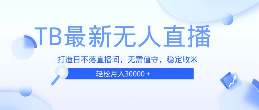 （13505期）TB无人直播，打造日不落直播间，无需真人出镜，无需值守，打造日不落直…|小鸡网赚博客